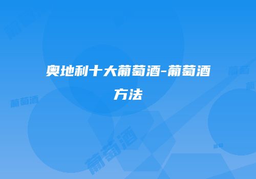 奥地利十大葡萄酒-葡萄酒方法
