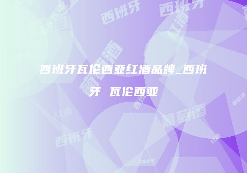 西班牙瓦伦西亚红酒品牌_西班牙 瓦伦西亚