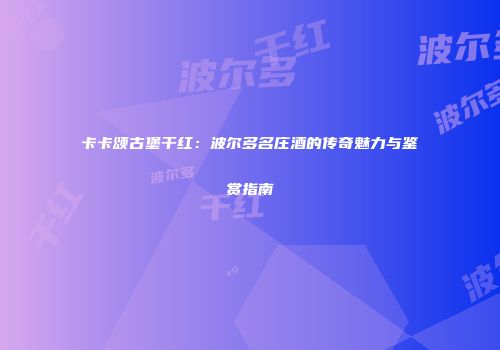 卡卡颂古堡干红：波尔多名庄酒的传奇魅力与鉴赏指南