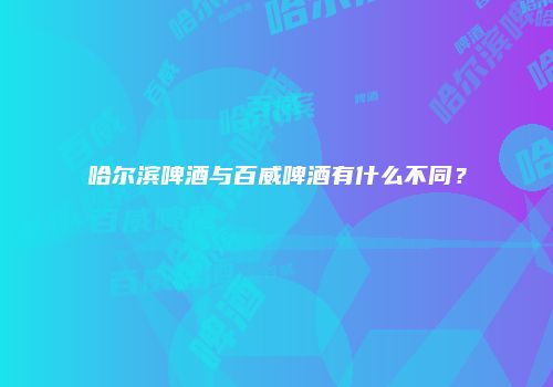 哈尔滨啤酒与百威啤酒有什么不同？