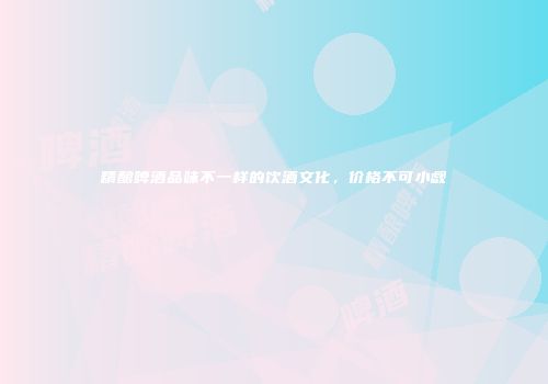 精酿啤酒品味不一样的饮酒文化，价格不可小觑