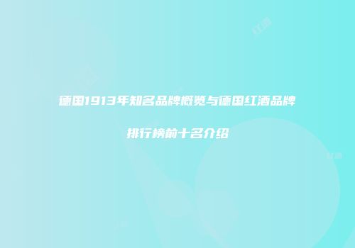 德国1913年知名品牌概览与德国红酒品牌排行榜前十名介绍