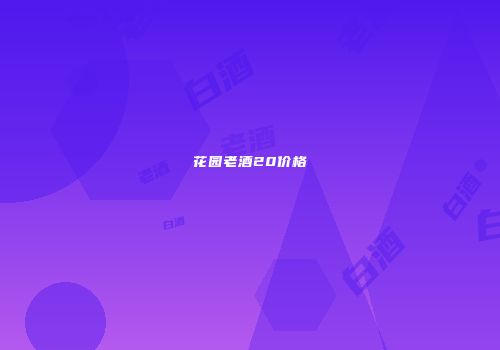 花园老酒20价格