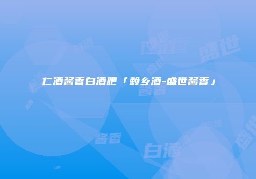 仁酒酱香白酒吧「赖乡酒-盛世酱香」