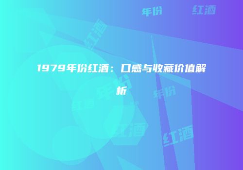 1979年份红酒：口感与收藏价值解析