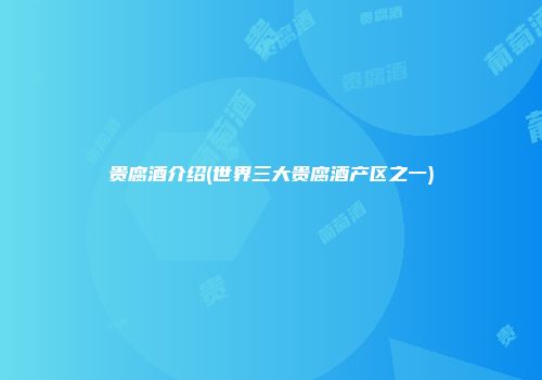 贵腐酒介绍(世界三大贵腐酒产区之一)
