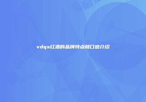 vdqs红酒的品牌特点和口感介绍
