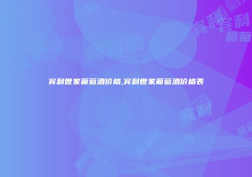 宾利世家葡萄酒价格,宾利世家葡萄酒价格表