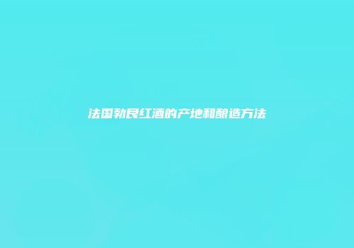 法国勃艮红酒的产地和酿造方法