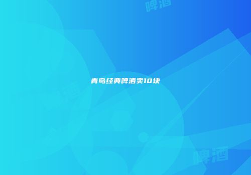 青岛经典啤酒卖10块