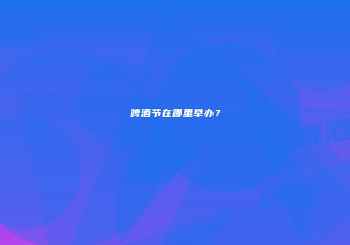 啤酒节在哪里举办？