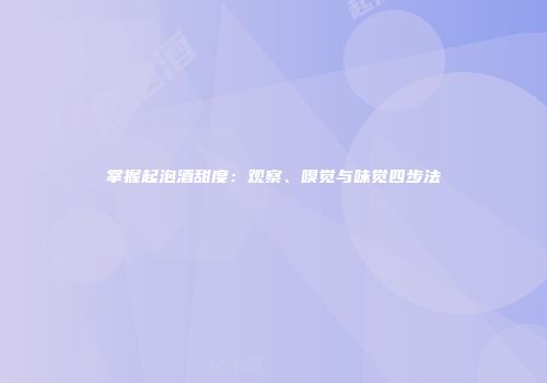 掌握起泡酒甜度：观察、嗅觉与味觉四步法