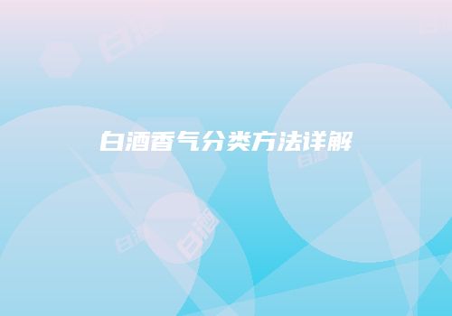 白酒香气分类方法详解