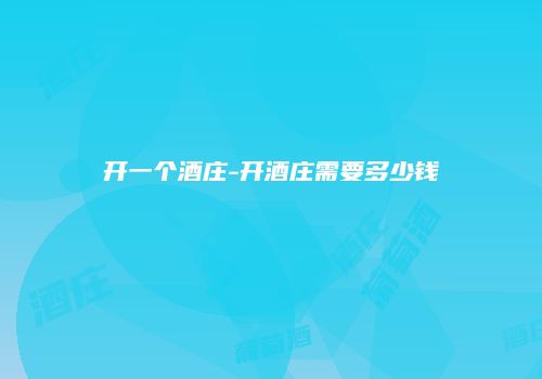 开一个酒庄-开酒庄需要多少钱