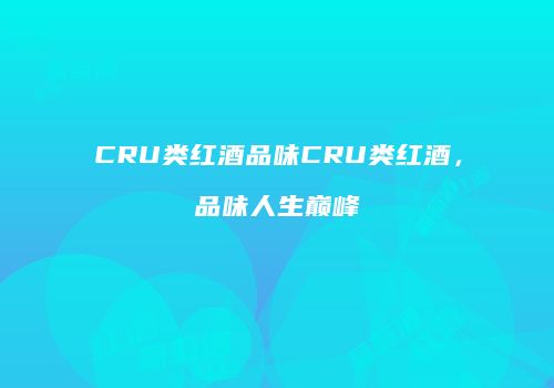 CRU类红酒品味CRU类红酒，品味人生巅峰