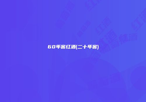 60年窖红酒(二十年窖)