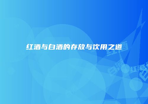 红酒与白酒的存放与饮用之道
