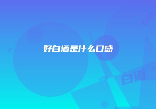好白酒是什么口感