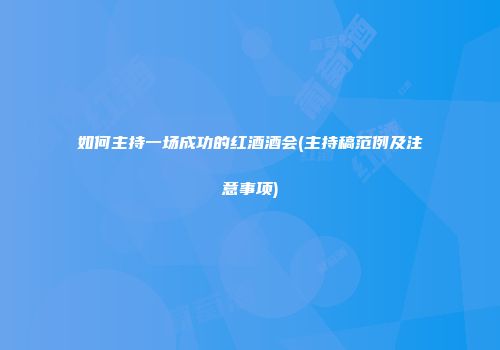 如何主持一场成功的红酒酒会(主持稿范例及注意事项)