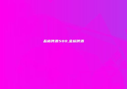 品格啤酒500,金标啤酒
