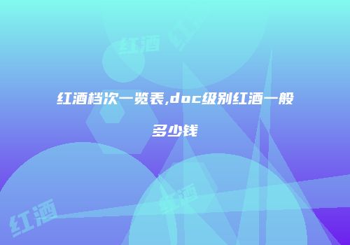 红酒档次一览表,doc级别红酒一般多少钱