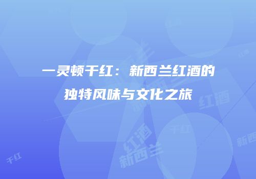 一灵顿干红：新西兰红酒的独特风味与文化之旅