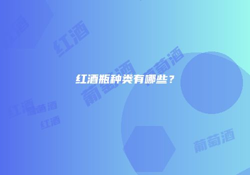 红酒瓶种类有哪些？