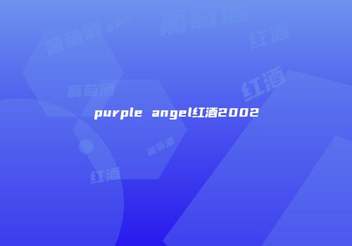 purple angel红酒2002