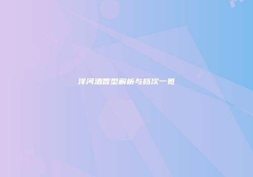 洋河酒香型解析与档次一览
