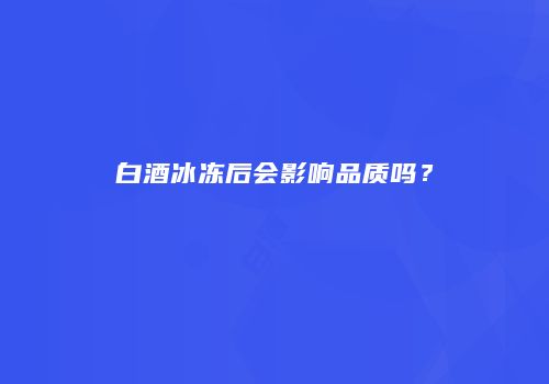 白酒冰冻后会影响品质吗？