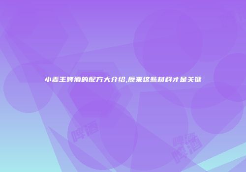 小麦王啤酒的配方大介绍,原来这些材料才是关键