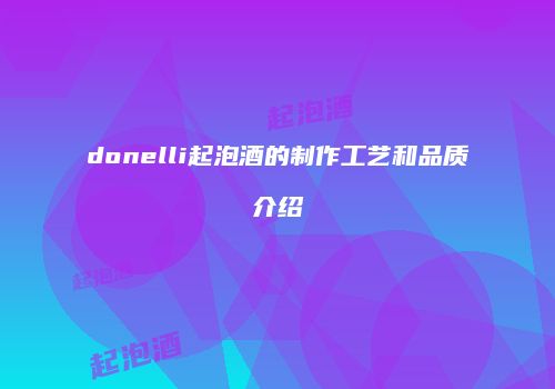 donelli起泡酒的制作工艺和品质介绍