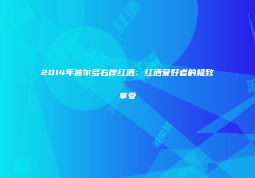 2014年波尔多右岸红酒：红酒爱好者的极致享受