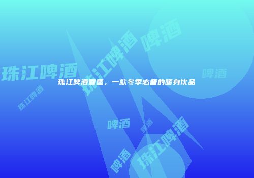 珠江啤酒雪堡，一款冬季必备的暖身饮品