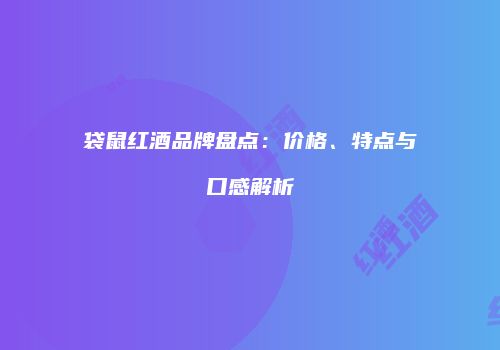 袋鼠红酒品牌盘点：价格、特点与口感解析