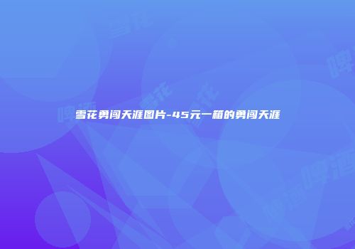 雪花勇闯天涯图片-45元一箱的勇闯天涯