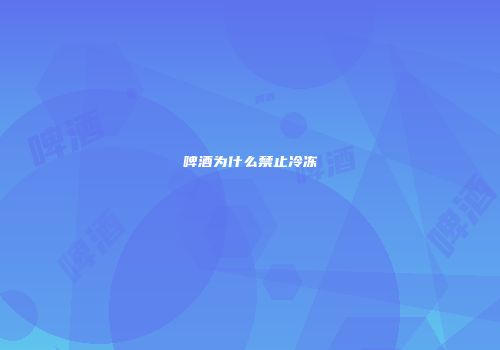 啤酒为什么禁止冷冻