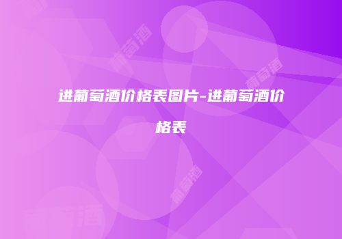 进葡萄酒价格表图片-进葡萄酒价格表