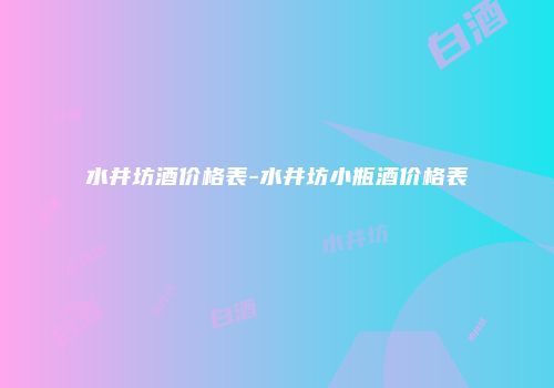 水井坊酒价格表-水井坊小瓶酒价格表