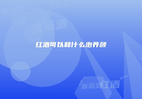 红酒可以和什么泡养颜