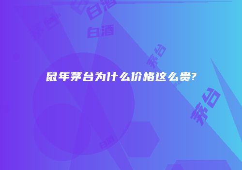 鼠年茅台为什么价格这么贵?