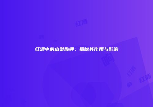 红酒中的山梨酸钾：揭秘其作用与影响