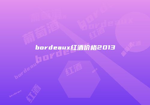 bordeaux红酒价格2013
