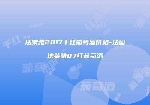 法莱雅2017干红葡萄酒价格-法国法莱雅07红葡萄酒