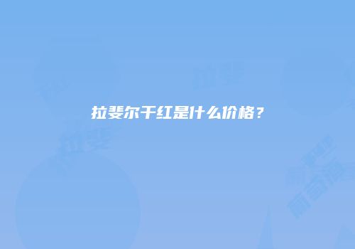 拉斐尔干红是什么价格？