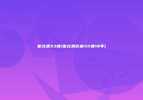 皇台酒53度(皇台酒价格52度18年)