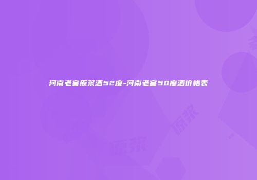 河南老窖原浆酒52度-河南老窖50度酒价格表