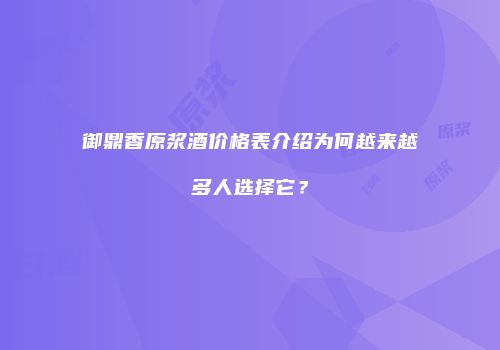 御鼎香原浆酒价格表介绍为何越来越多人选择它？