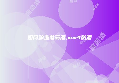 如何酿造葡萄酒,mm4酿酒