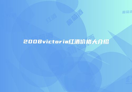 2008victoria红酒价格大介绍